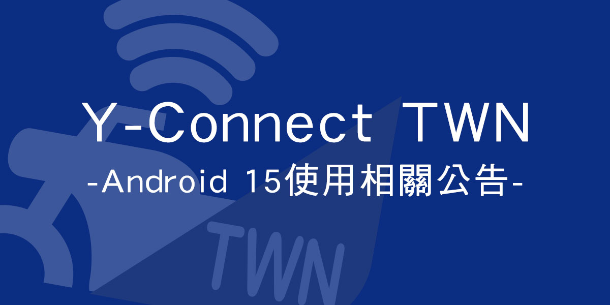 Y-Connect TWN Android 15 使用相關公告